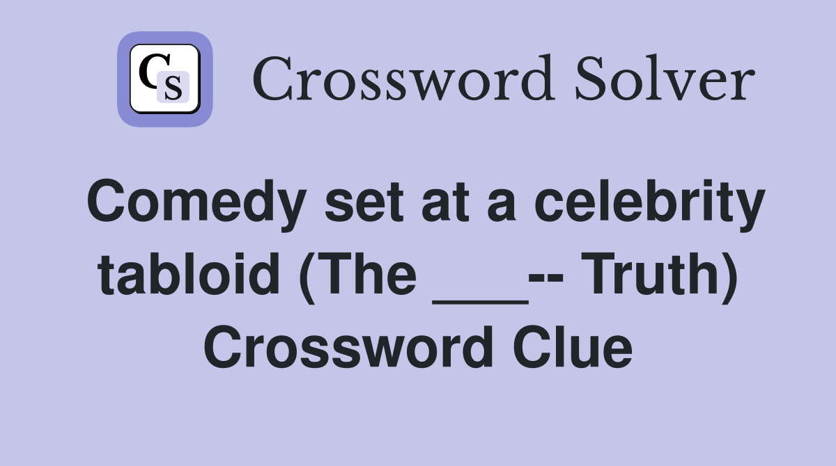 Comedy set at a celebrity tabloid (The ___-- Truth) Crossword Clue
