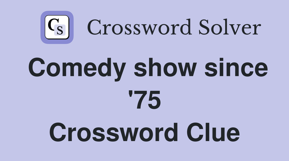 Comedy show since '75 Crossword Clue