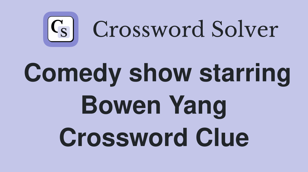 Comedy show starring Bowen Yang Crossword Clue