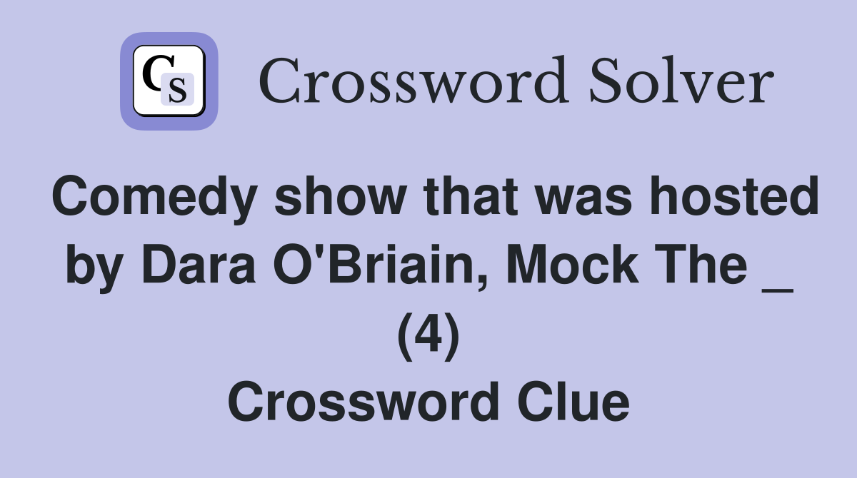 Comedy show that was hosted by Dara O'Briain, Mock The _ (4) Crossword Clue