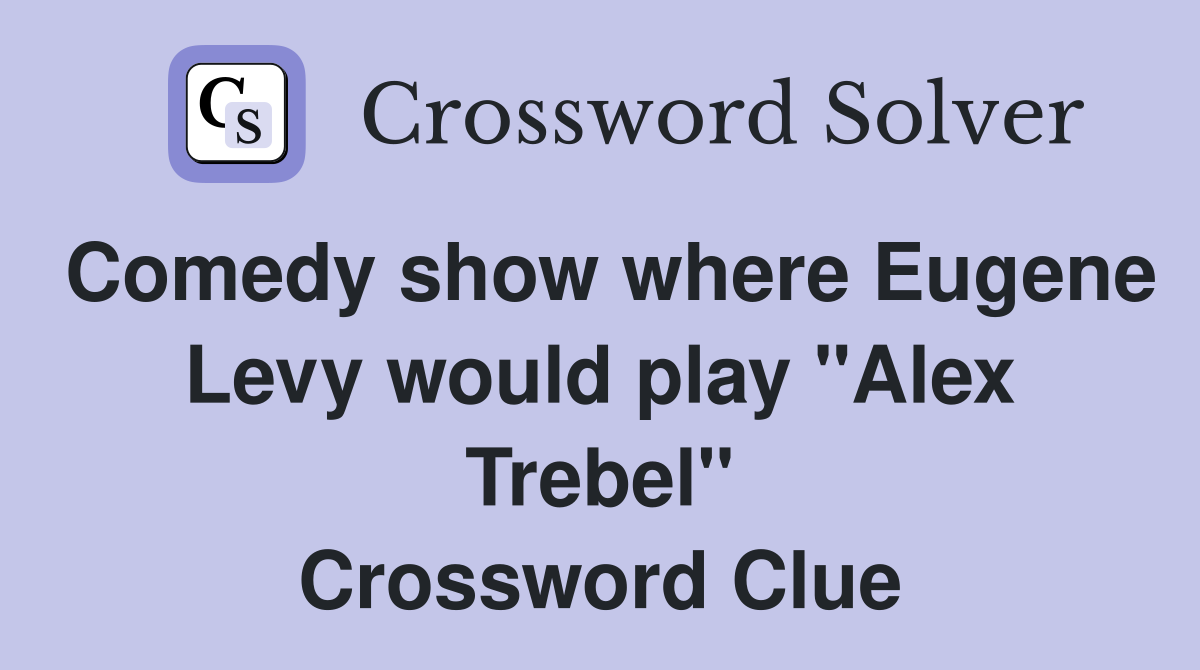 Comedy show where Eugene Levy would play "Alex Trebel" Crossword Clue
