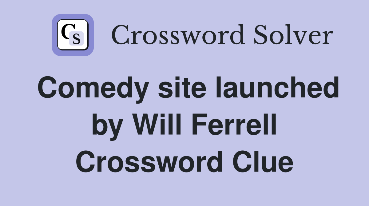 Comedy site launched by Will Ferrell Crossword Clue