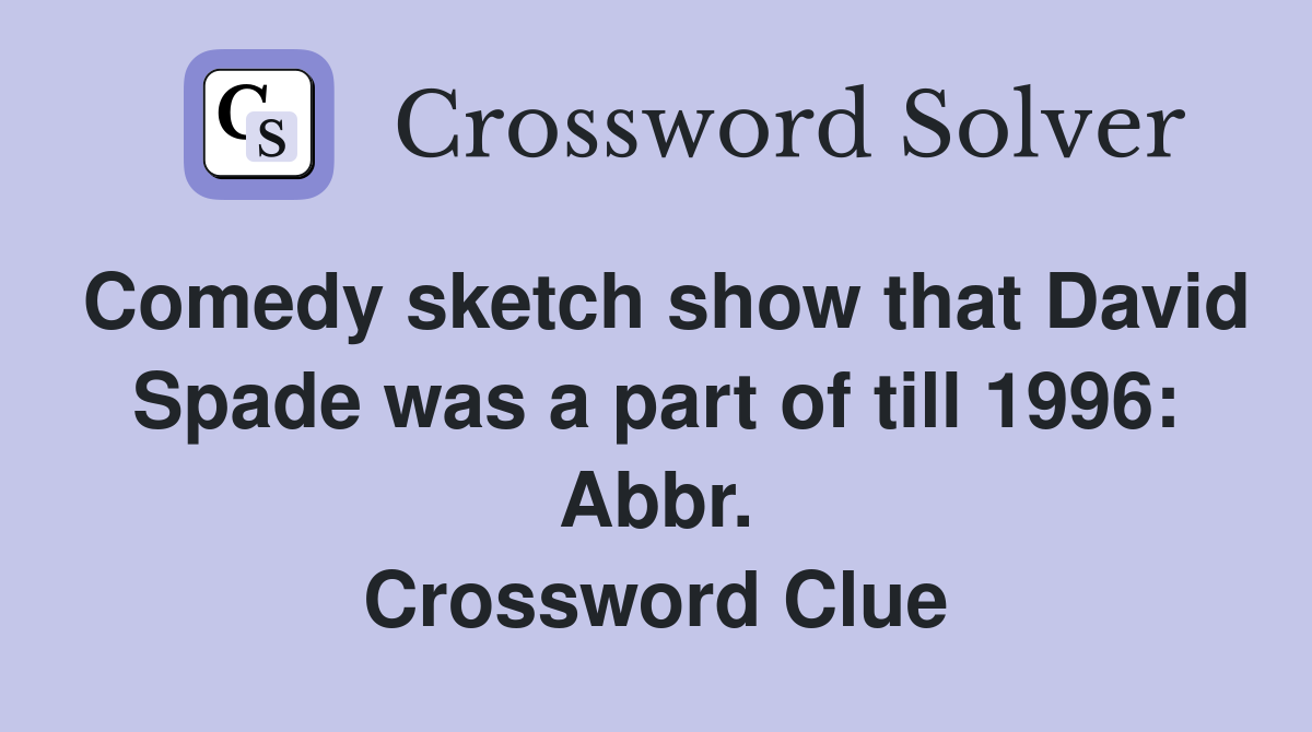Comedy sketch show that David Spade was a part of till 1996: Abbr. Crossword Clue