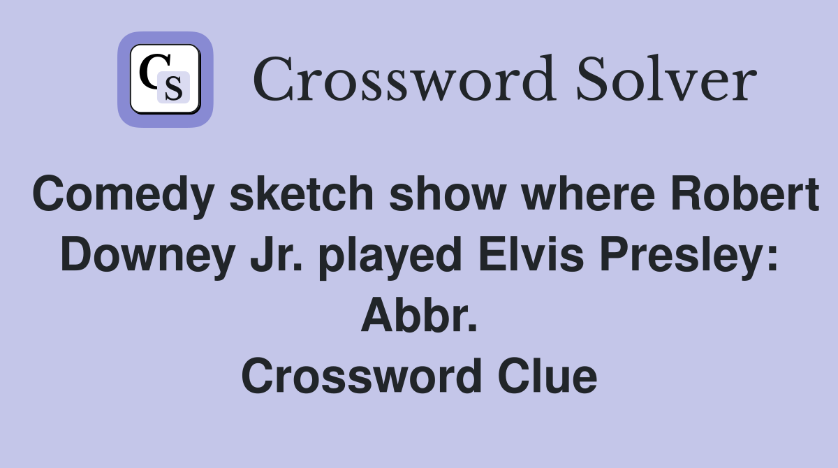 Comedy sketch show where Robert Downey Jr. played Elvis Presley: Abbr. Crossword Clue