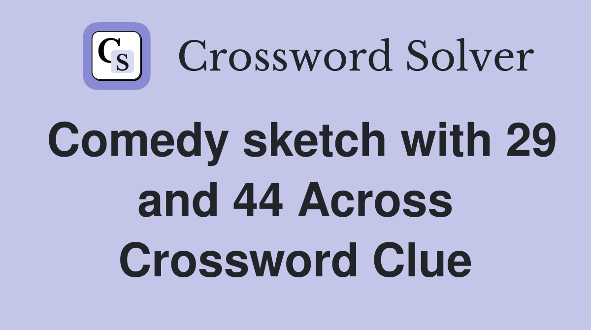Comedy sketch with 29 and 44 Across Crossword Clue