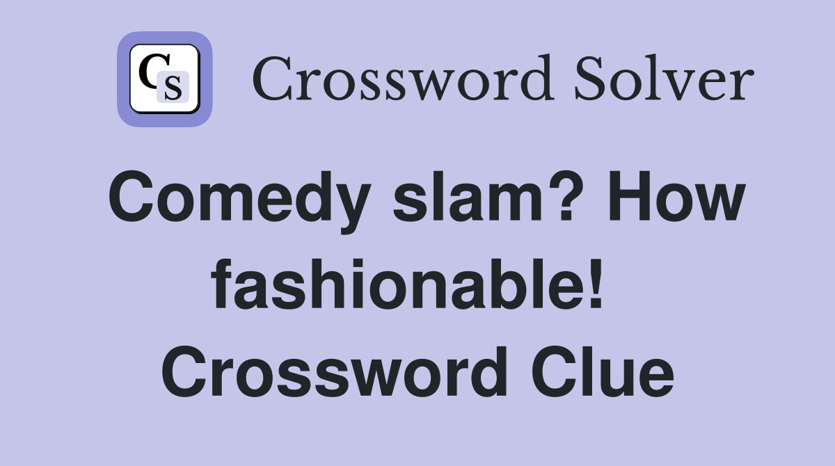 Comedy slam? How fashionable!  Crossword Clue