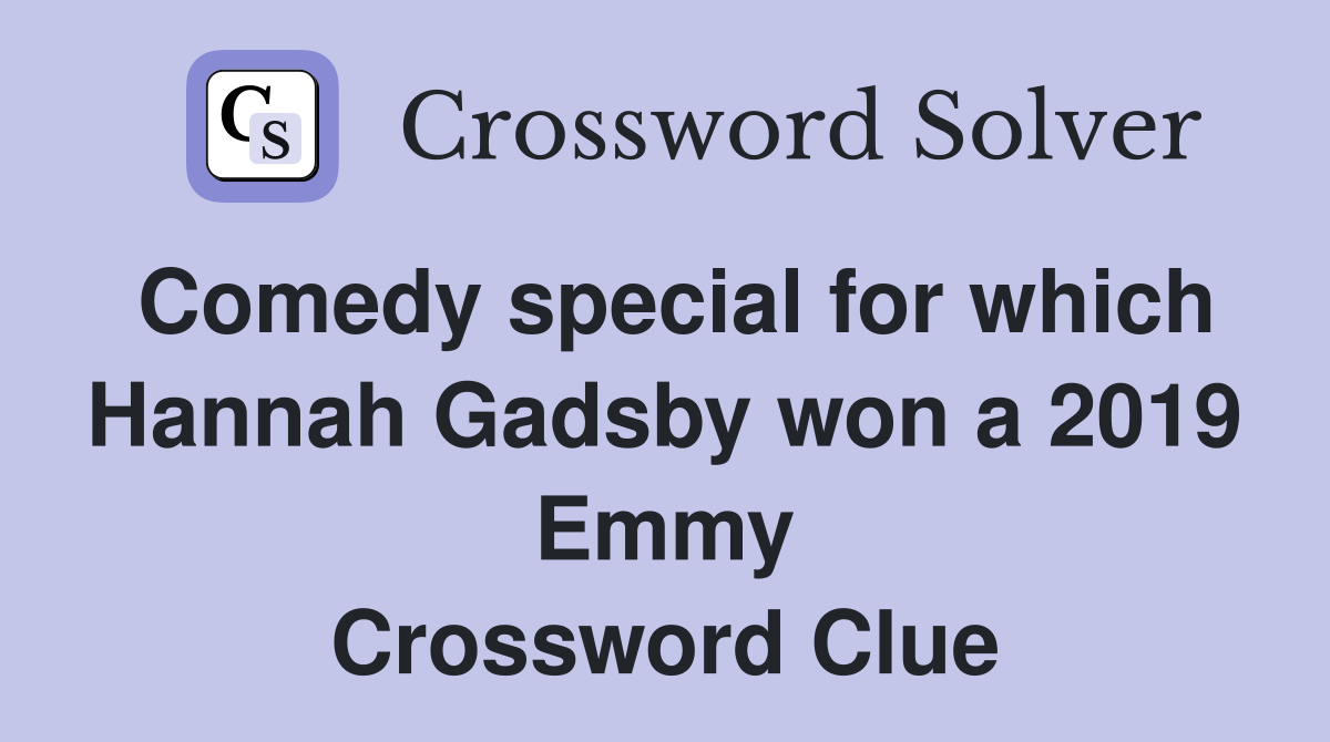 Comedy special for which Hannah Gadsby won a 2019 Emmy Crossword Clue