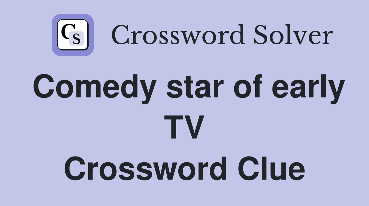 Comedy star of early TV Crossword Clue