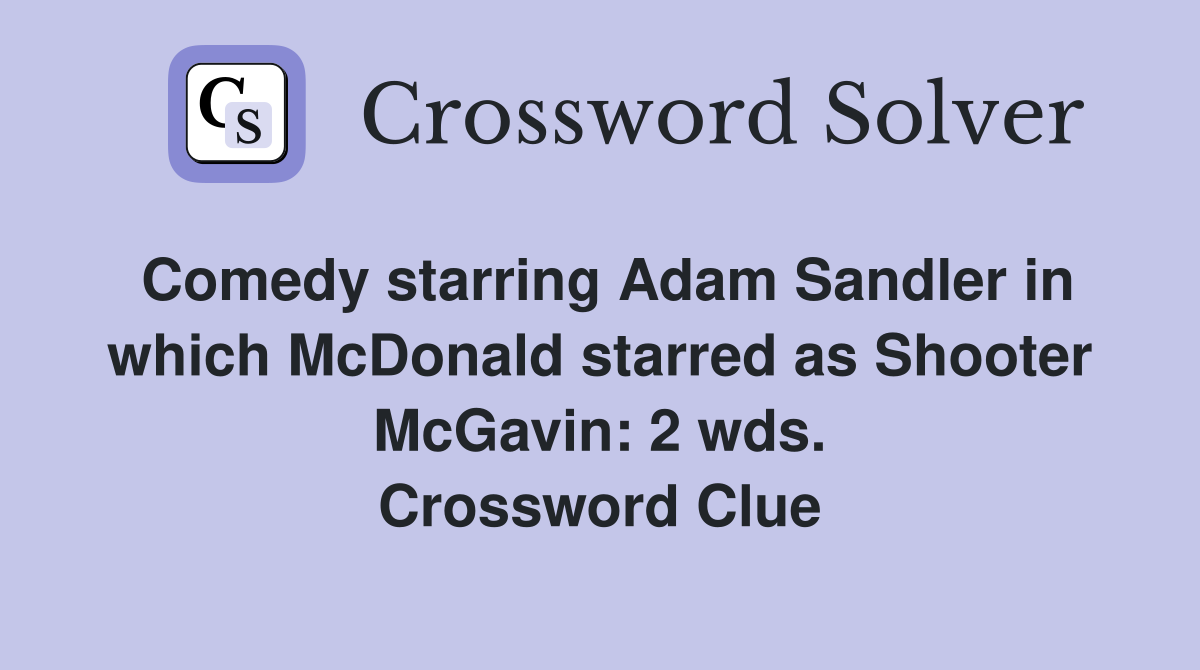 Comedy starring Adam Sandler in which McDonald starred as Shooter McGavin: 2 wds. Crossword Clue