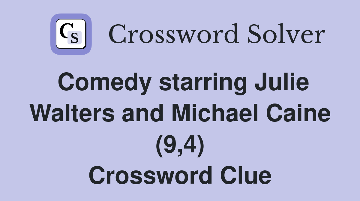 Comedy starring Julie Walters and Michael Caine (9,4) Crossword Clue
