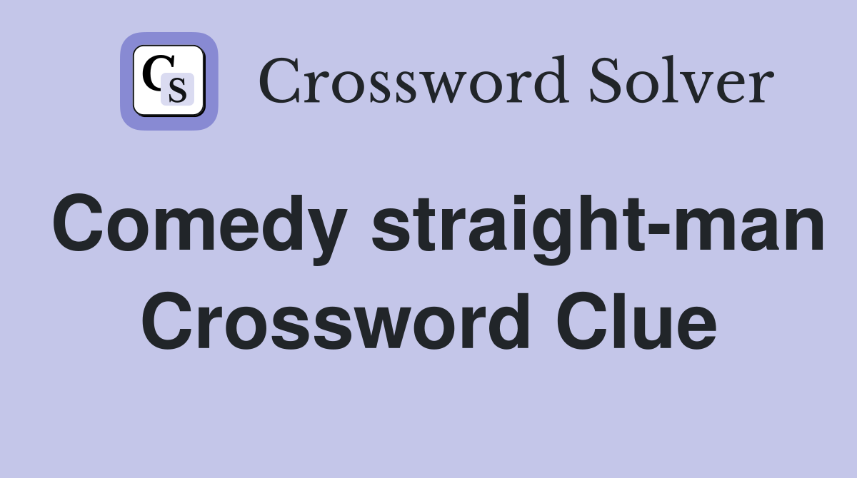 Comedy straight-man Crossword Clue