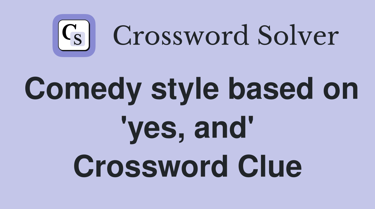 Comedy style based on 'yes, and' Crossword Clue