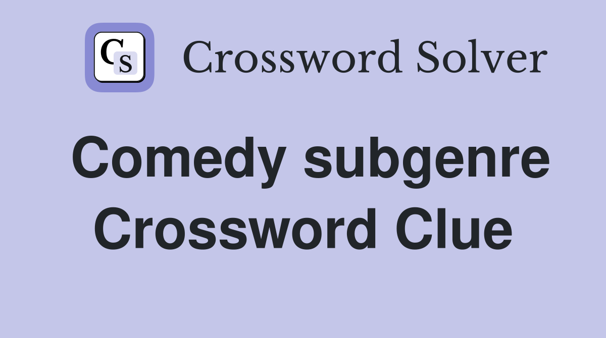 Comedy subgenre Crossword Clue