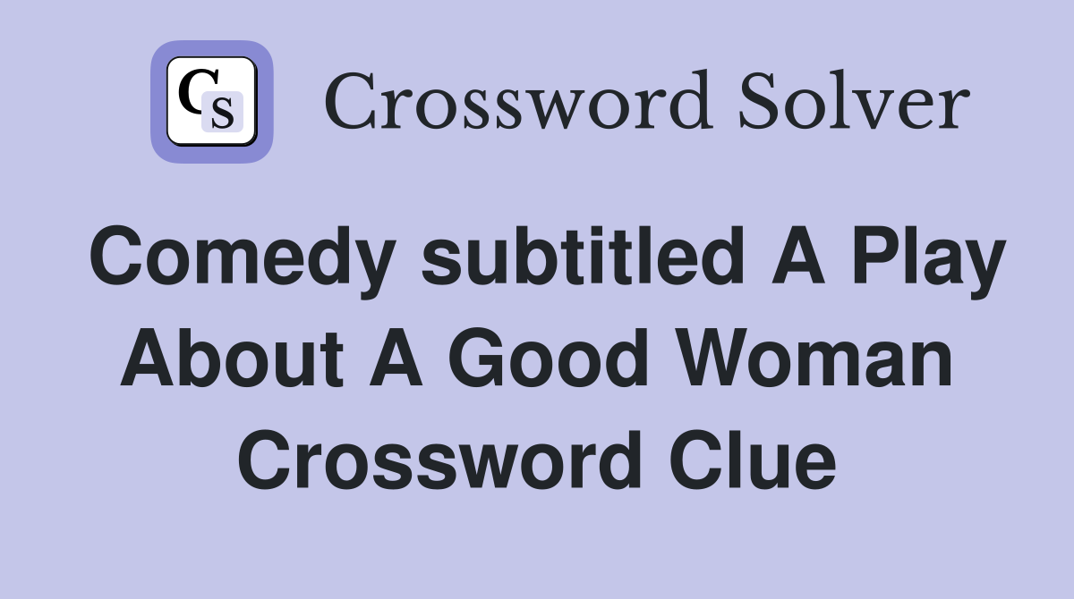 Comedy subtitled A Play About A Good Woman Crossword Clue