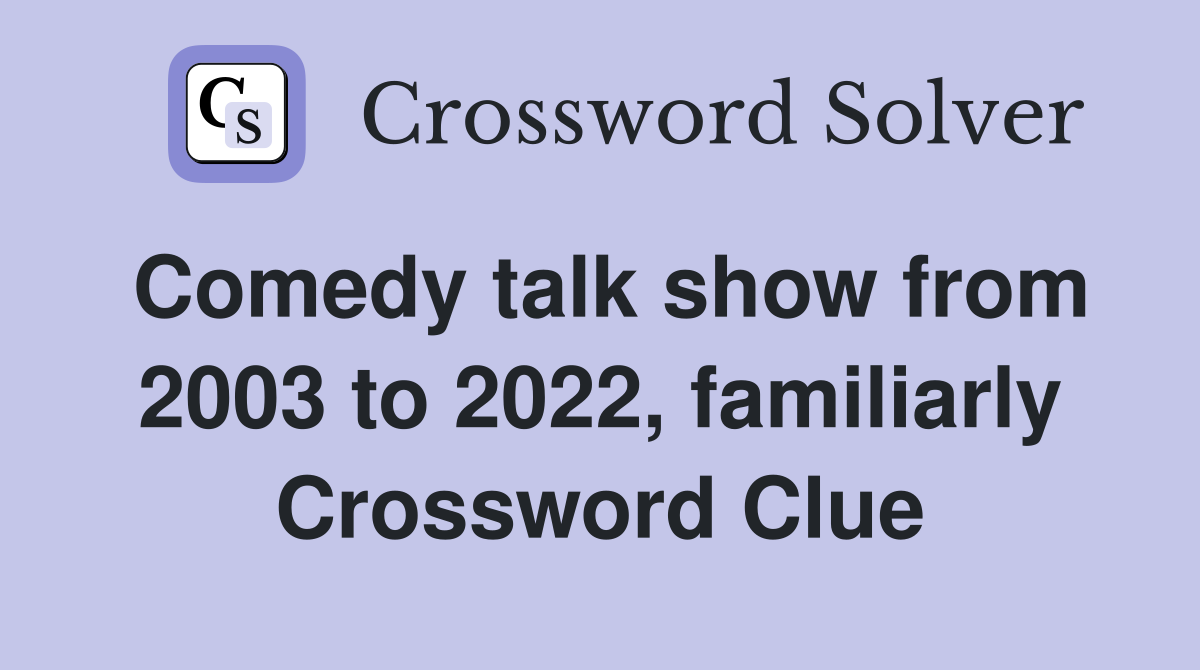 Comedy talk show from 2003 to 2022, familiarly Crossword Clue