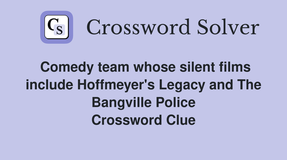 Comedy team whose silent films include Hoffmeyer's Legacy and The Bangville Police Crossword Clue
