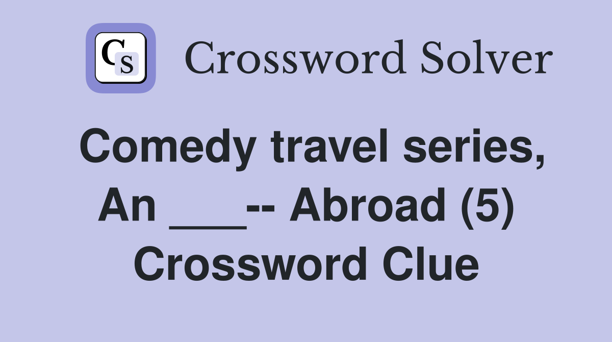 Comedy travel series, An ___-- Abroad (5) Crossword Clue