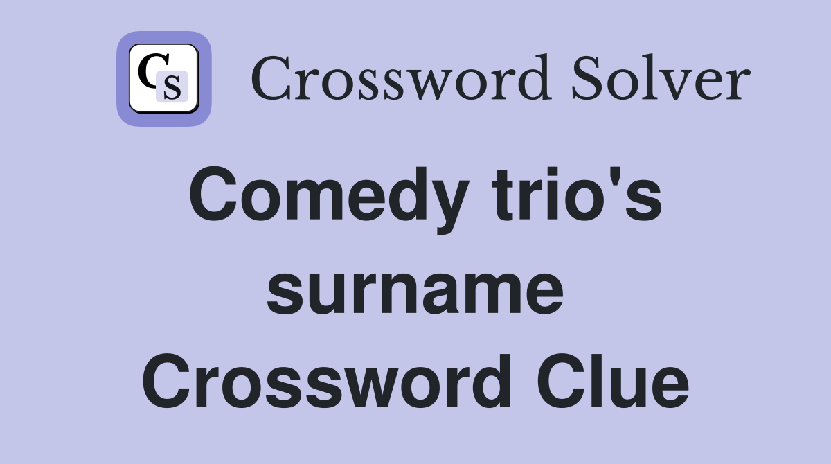 Comedy trio's surname Crossword Clue