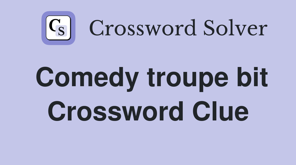 Comedy troupe bit Crossword Clue