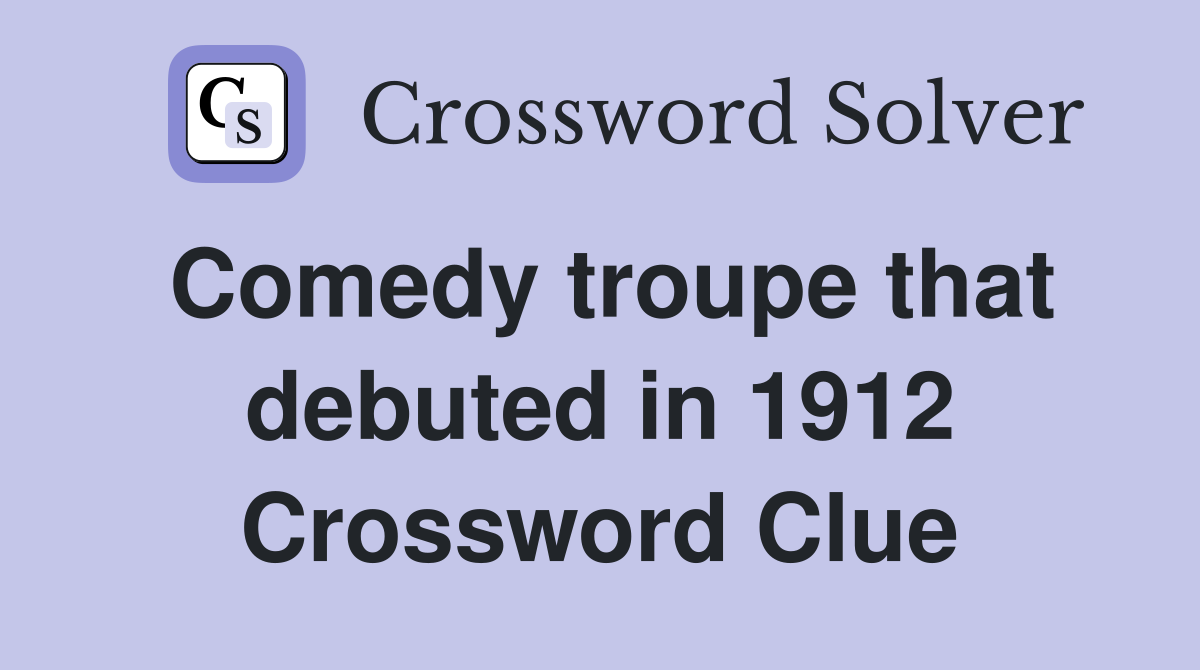 Comedy troupe that debuted in 1912 Crossword Clue