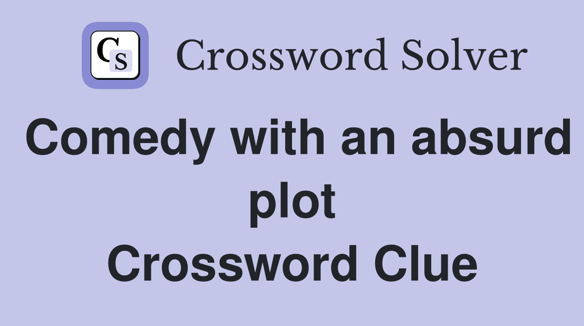 Comedy with an absurd plot Crossword Clue