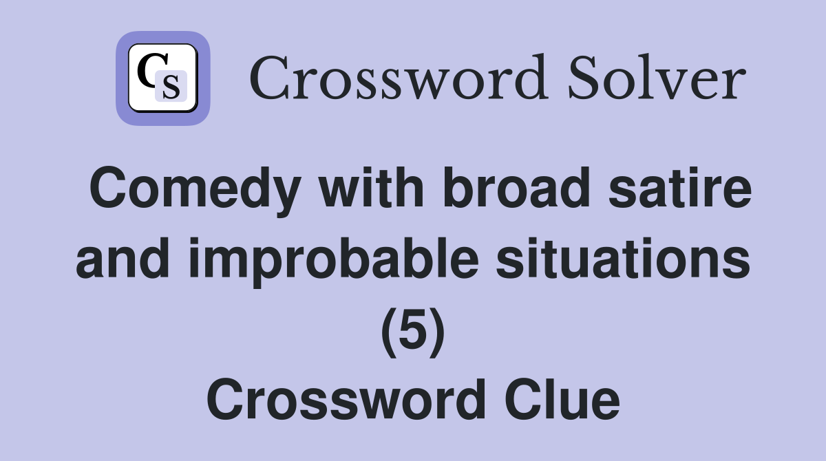 Comedy with broad satire and improbable situations (5) Crossword Clue