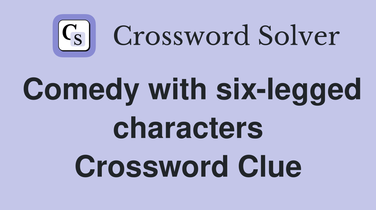 Comedy with six-legged characters Crossword Clue
