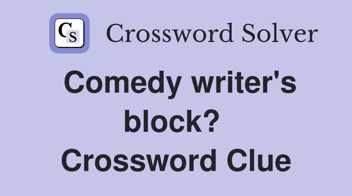 Comedy writer's block?  Crossword Clue