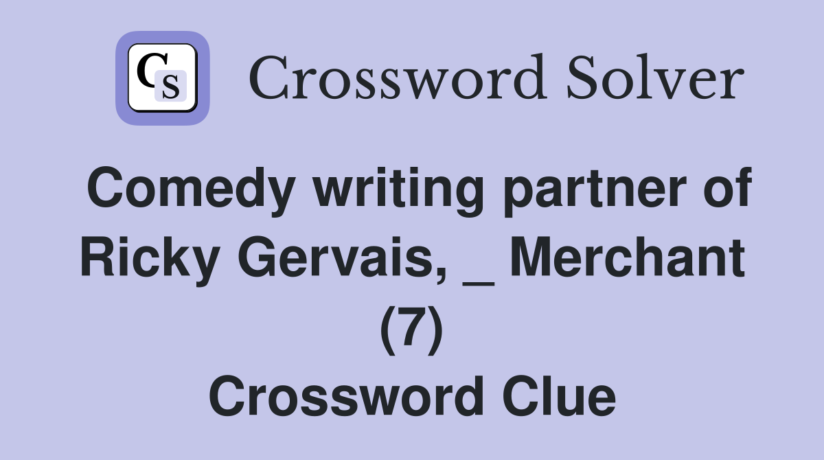 Comedy writing partner of Ricky Gervais, _ Merchant (7) Crossword Clue