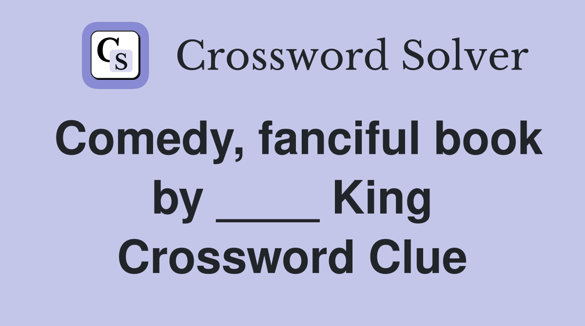 Comedy, fanciful book by ____ King Crossword Clue