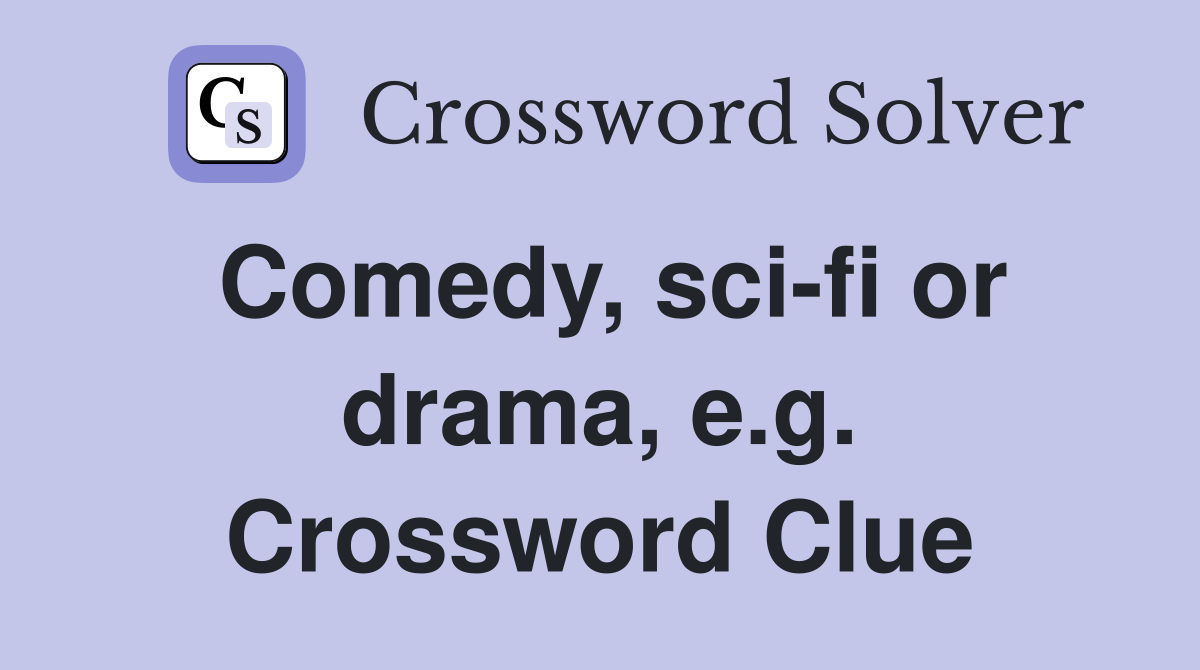Comedy, sci-fi or drama, e.g. Crossword Clue