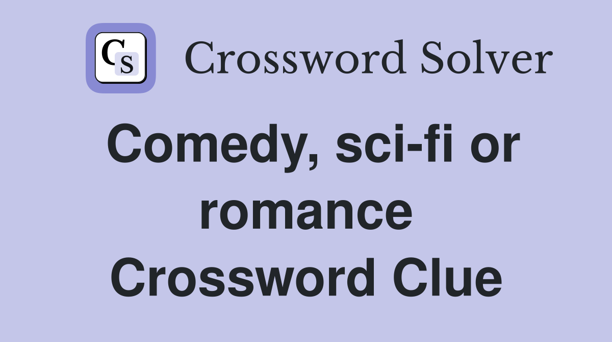 Comedy, sci-fi or romance Crossword Clue
