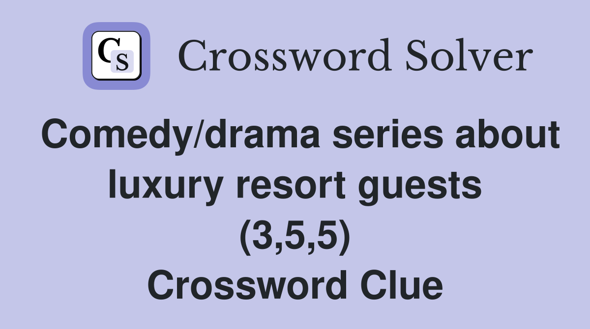 Comedy/drama series about luxury resort guests (3,5,5) Crossword Clue