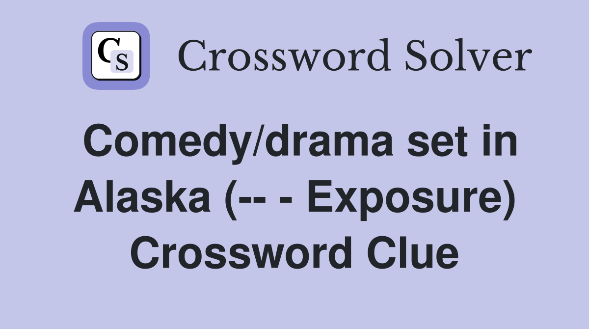 Comedy/drama set in Alaska (-- - Exposure) Crossword Clue