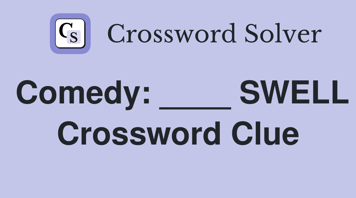 Comedy: ____ SWELL Crossword Clue