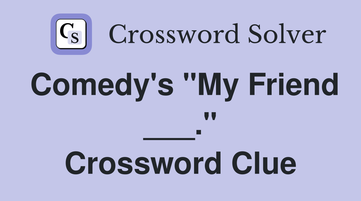 Comedy's "My Friend ___." Crossword Clue