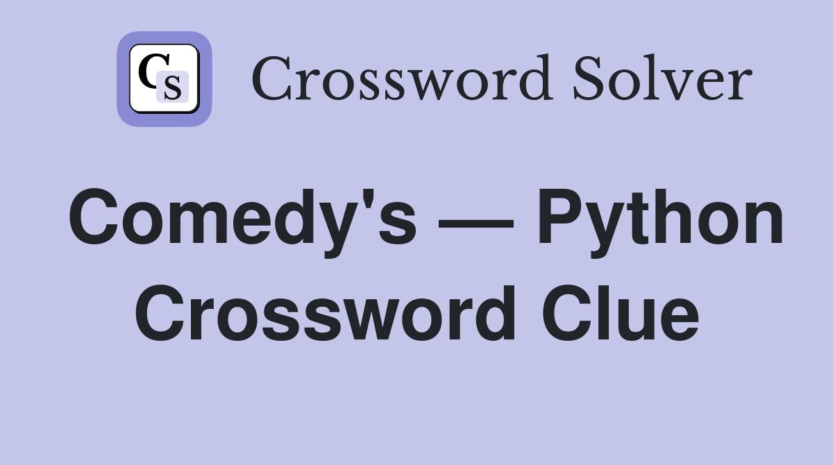 Comedy's — Python Crossword Clue