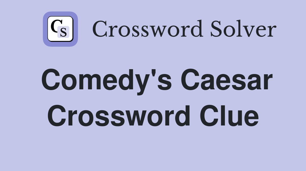 Comedy's Caesar Crossword Clue