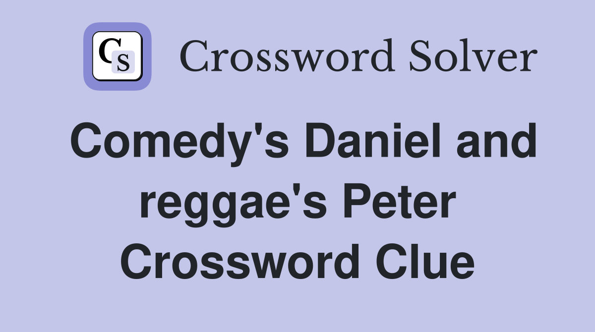Comedy's Daniel and reggae's Peter Crossword Clue