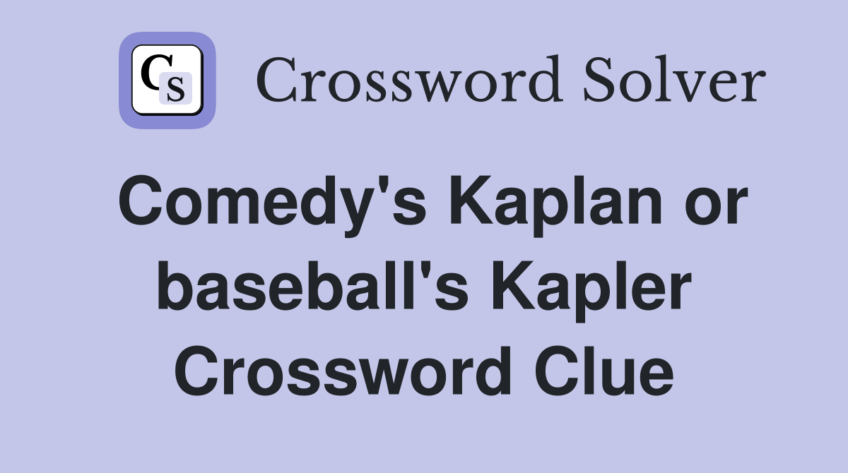 Comedy's Kaplan or baseball's Kapler Crossword Clue