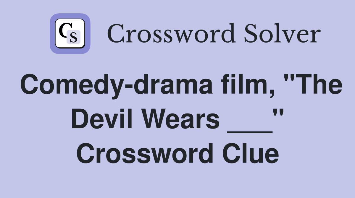 Comedy-drama film, "The Devil Wears ___" Crossword Clue