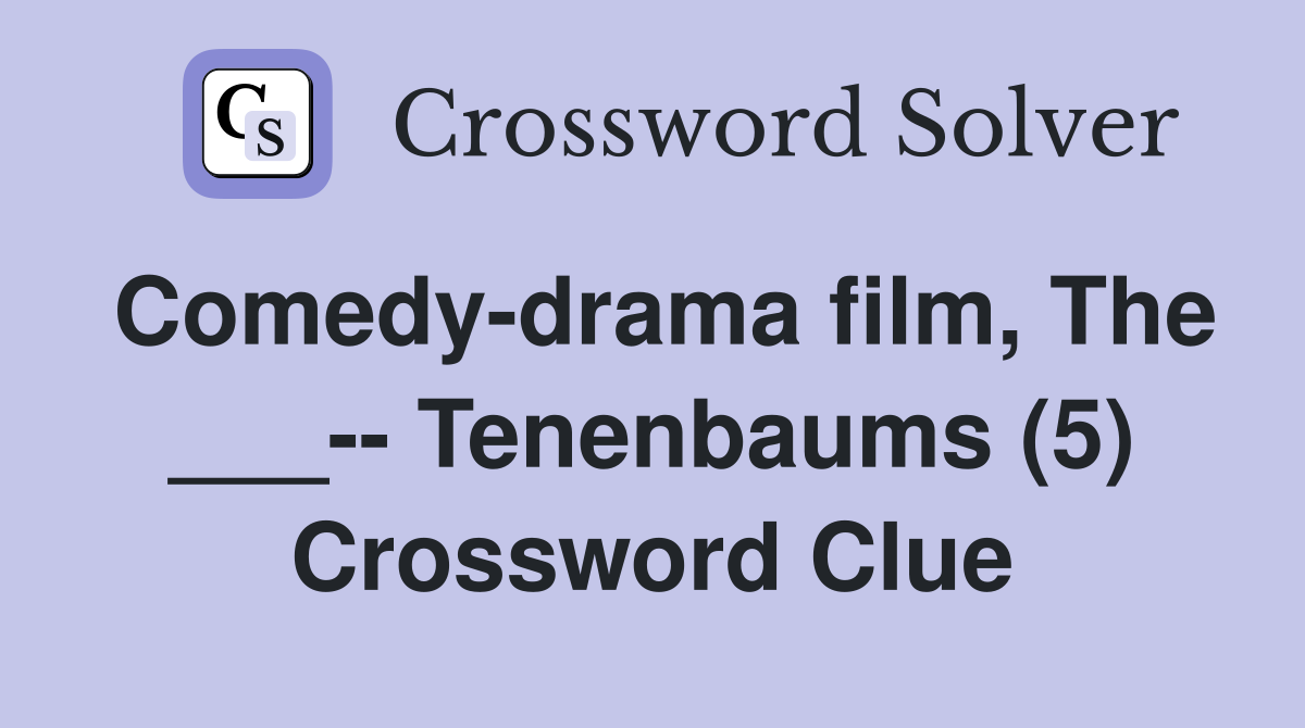 Comedy-drama film, The ___-- Tenenbaums (5) Crossword Clue