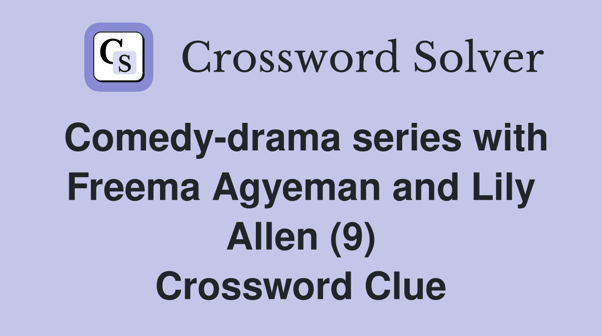 Comedy-drama series with Freema Agyeman and Lily Allen (9) Crossword Clue