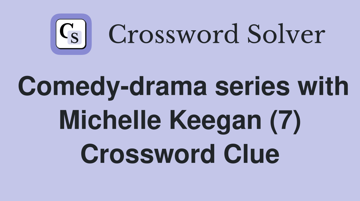 Comedy-drama series with Michelle Keegan (7) Crossword Clue