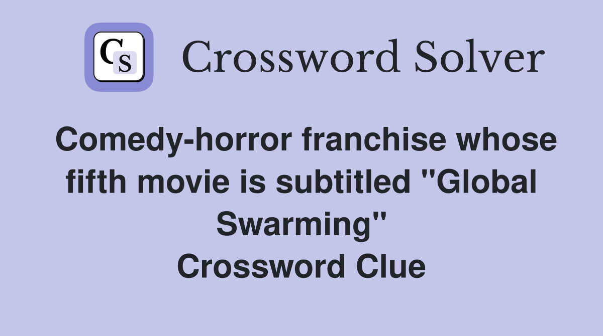 Comedy-horror franchise whose fifth movie is subtitled "Global Swarming" Crossword Clue