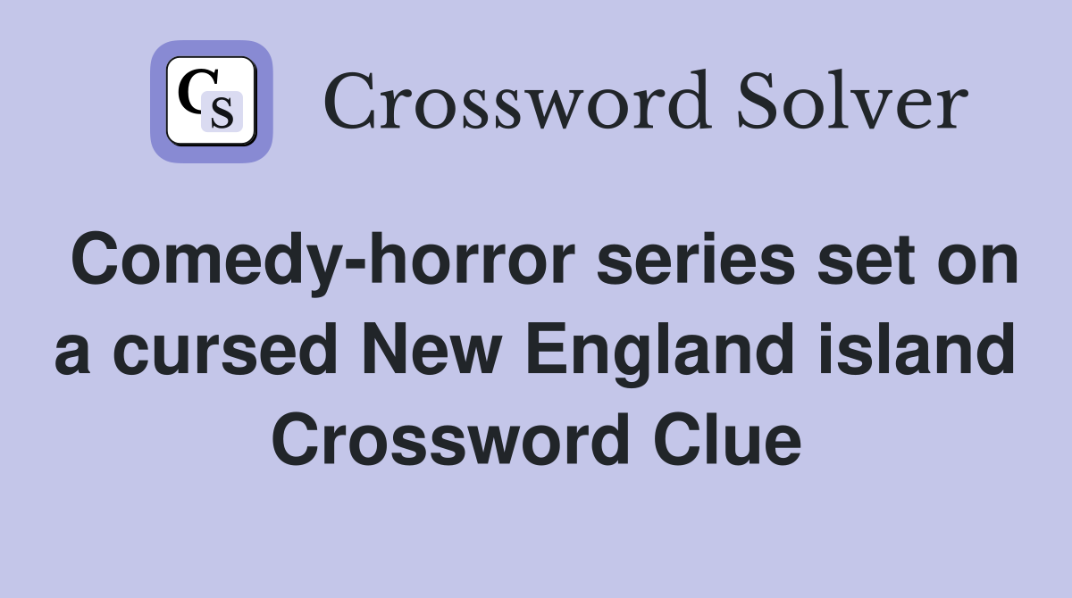 Comedy-horror series set on a cursed New England island Crossword Clue