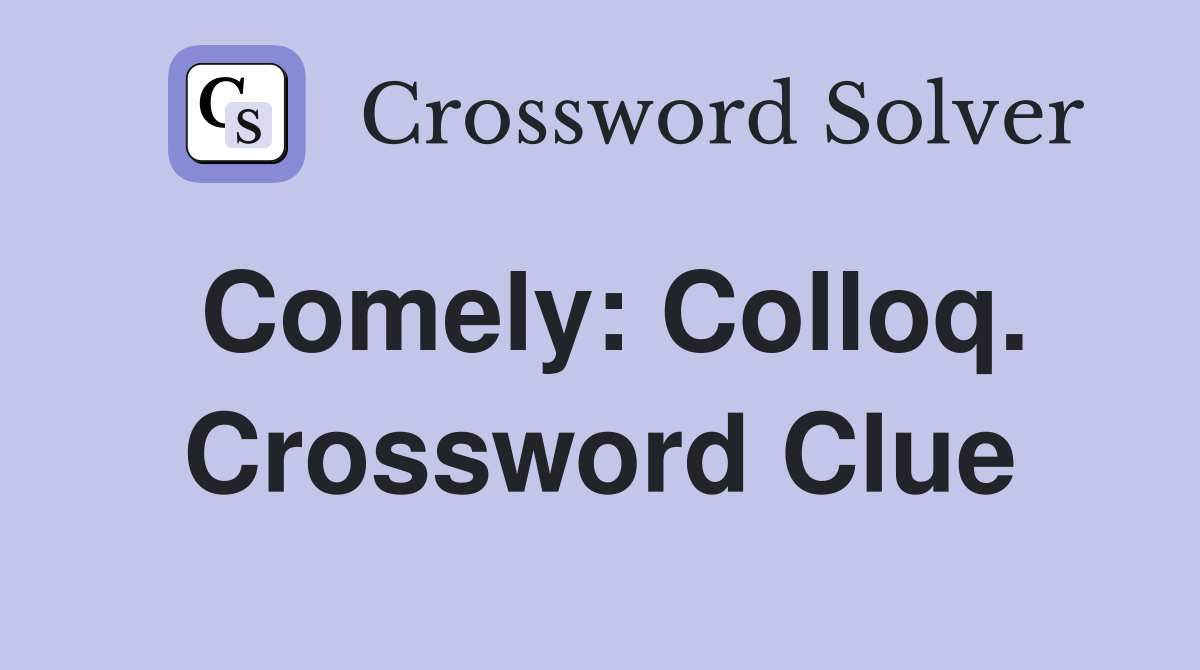 Comely: Colloq. Crossword Clue