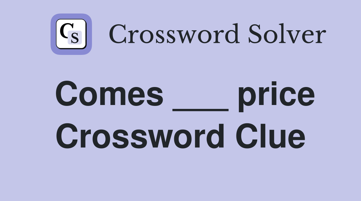 Comes ___ price Crossword Clue