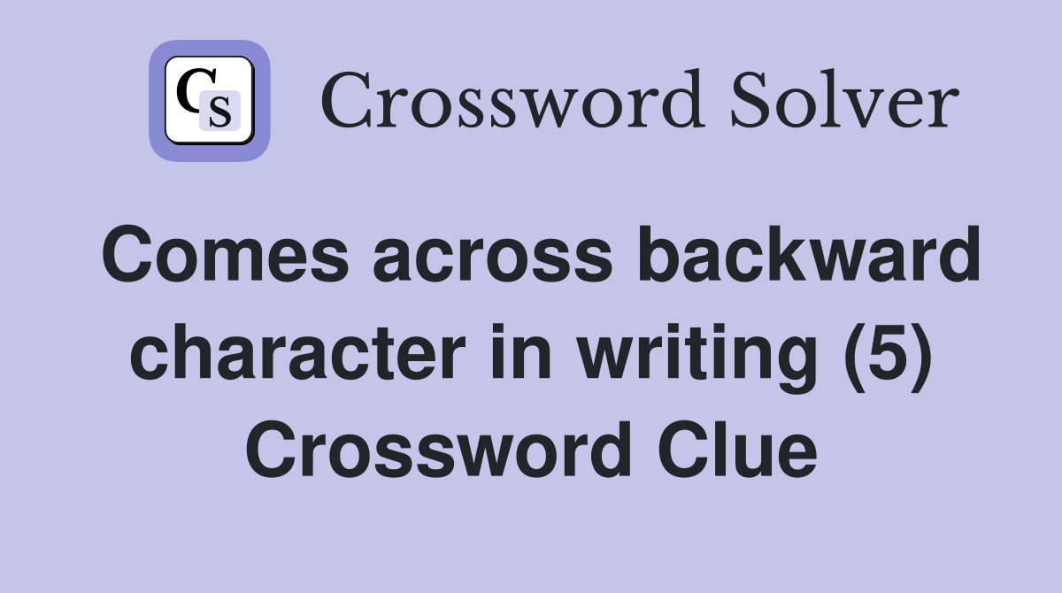 Comes across backward character in writing (5) Crossword Clue