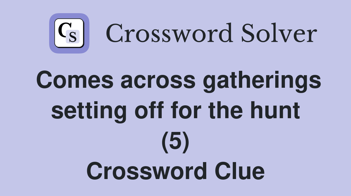 Comes across gatherings setting off for the hunt (5) Crossword Clue